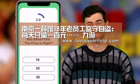 南京一餐馆18年老员工监守自盗：每天只偷一百元……_九游