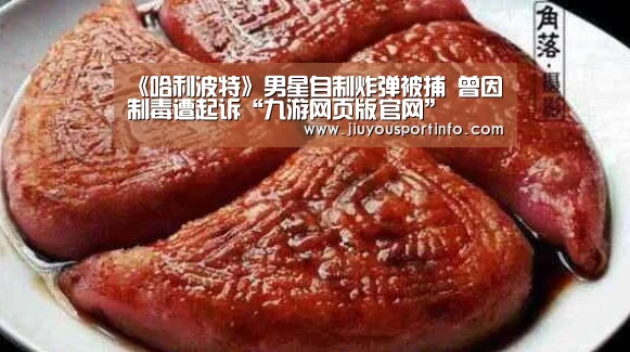 《哈利波特》男星自制炸弹被捕 曾因制毒遭起诉“九游网页版官网”