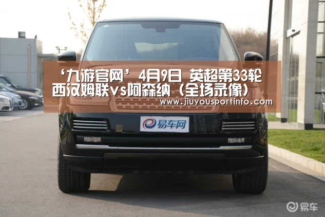 ‘九游官网’4月9日 英超第33轮 西汉姆联vs阿森纳（全场录像）